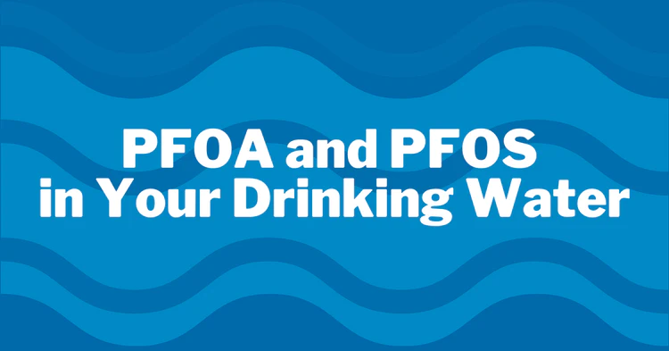 What are PFOA and PFOS and What Are They Doing in Your Drinking Water?